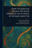 How to Analyze People on Sight Through the Science of Human Analysis How to Analyze People on Sight Through the Science of Human Analysis