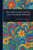 Mother Goose or the Old Nursery Rhymes Mother Goose or the Old Nursery Rhymes