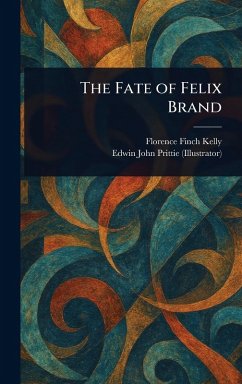 The Fate of Felix Brand - Kelly, Florence Finch; Prittie, Edwin John