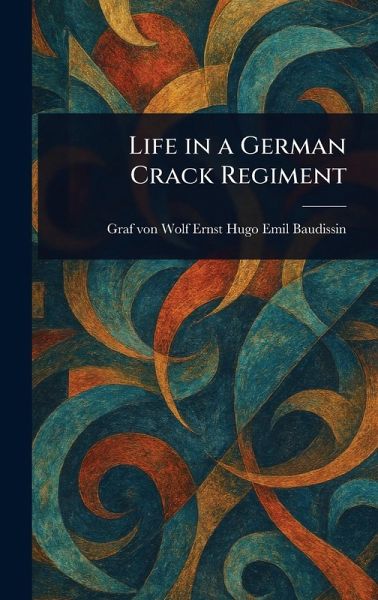 Life in a German Crack Regiment Life in a German Crack Regiment