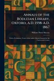 Annals of the Bodleian Library, Oxford, A.D. 1598-A.D. 1867 Annals of the Bodleian Library, Oxford, A.D. 1598-A.D. 1867