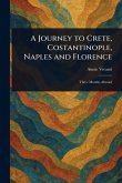 A Journey to Crete, Costantinople, Naples and Florence A Journey to Crete, Costantinople, Naples and Florence