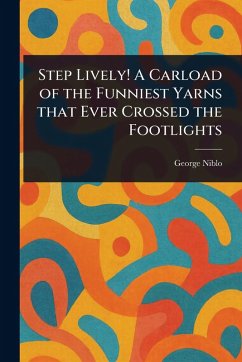 Cover Step Lively! A Carload of the Funniest Yarns That Ever Crossed the Footlights