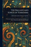 The Ballads and Songs of Yorkshire The Ballads and Songs of Yorkshire