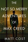 The Not So Merry Adventures of Max Creed The Not So Merry Adventures of Max Creed