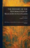 The History of the Reformation of Religion in Scotland The History of the Reformation of Religion in Scotland