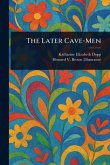 The Later Cave-Men The Later Cave-Men