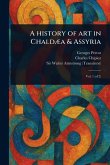 A History of Art in Chaldæa & Assyria A History of Art in Chaldæa & Assyria