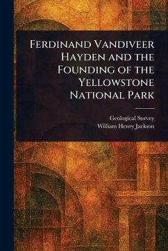 Cover Ferdinand Vandiveer Hayden and the Founding of the Yellowstone National Park