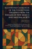 Illustrated Catalogue of the Collections Obtained From the Indians of New Mexico And Arizona in 1879 Illustrated Catalogue of the Collections Obtained From the Indians of New Mexico And Arizona in 1879