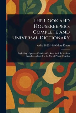 The Cook and Housekeeper's Complete and Universal Dictionary - Eaton, Mary Active
