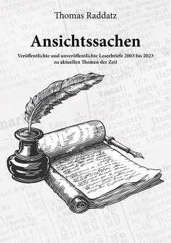 Ansichtssachen - Veröffentlichte und unveröffentlichte Leserbriefe 2003 bis 2023 zu aktuellen Themen der Zeit - Raddatz, Thomas