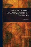 The Life of Saint Columba, Apostle of Scotland The Life of Saint Columba, Apostle of Scotland
