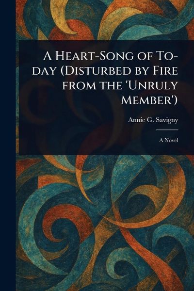 A Heart-Song of To-day (Disturbed by Fire From the 'Unruly Member') A Heart-Song of To-day (Disturbed by Fire From the 'Unruly Member')
