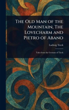 The Old Man of the Mountain, The Lovecharm and Pietro of Abano - Tieck, Ludwig