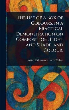The Use of a Box of Colours, in a Practical Demonstration on Composition, Light and Shade, and Colour. - Willson, Harry Active th Century