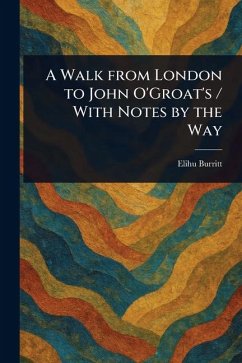 A Walk From London to John O'Groat's / With Notes by the Way - Burritt, Elihu