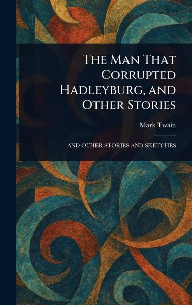 The Man That Corrupted Hadleyburg, and Other Stories The Man That Corrupted Hadleyburg, and Other Stories