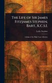 The Life of Sir James Fitzjames Stephen, Bart., K.C.S.I. The Life of Sir James Fitzjames Stephen, Bart., K.C.S.I.