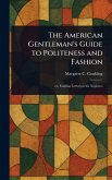 The American Gentleman's Guide to Politeness and Fashion
