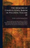 The Memoirs of Charles-Lewis, Baron De Pollnitz, Volume IV The Memoirs of Charles-Lewis, Baron De Pollnitz, Volume IV