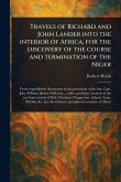 Travels of Richard and John Lander Into the Interior of Africa, for the Discovery of the Course and Termination of the Niger Travels of Richard and John Lander Into the Interior of Africa, for the Discovery of the Course and Termination of the Niger