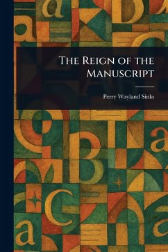 The Reign of the Manuscript - Sinks, Perry Wayland