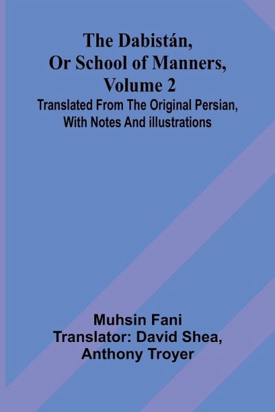 The Dabist n, Or School Of Manners, Volume 2; Translated From The Original Persian, With Notes And Illustrations The Dabist n, Or School Of Manners, Volume 2; Translated From The Original Persian, With Notes And Illustrations