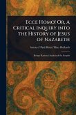 Ecce Homo! Or, A Critical Inquiry Into the History of Jesus of Nazareth Ecce Homo! Or, A Critical Inquiry Into the History of Jesus of Nazareth