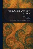 Popery! As It Was and as It Is Popery! As It Was and as It Is