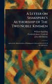 A Letter on Shakspere's Authorship of The Two Noble Kinsmen A Letter on Shakspere's Authorship of The Two Noble Kinsmen