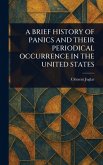A Brief History of Panics and Their Periodical Occurrence in the United States A Brief History of Panics and Their Periodical Occurrence in the United States