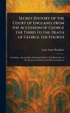 Secret History of the Court of England, From the Accession of George the Third to the Death of George the Fourth
