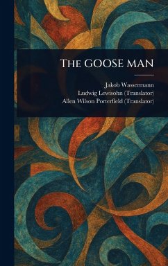 The GOOSE MAN - Wassermann, Jakob; Lewisohn, Ludwig; Porterfield, Allen Wilson