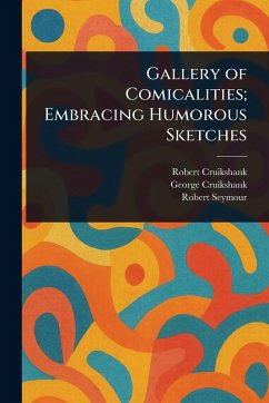 Gallery of Comicalities; Embracing Humorous Sketches - Cruikshank, Robert; Cruikshank, George; Seymour, Robert