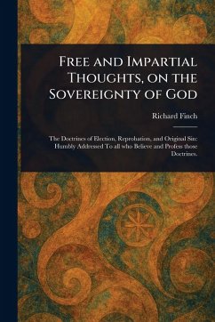 Free and Impartial Thoughts, on the Sovereignty of God - Finch, Richard