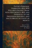 Pattie's Personal Narrative, 1824-1830; Willard's Inland Trade With New Mexico, 1825, and Downfall of the Fredonian Republic; and Malte-Brun's Account of Mexico Pattie's Personal Narrative, 1824-1830; Willard's Inland Trade With New Mexico, 1825, and Downfall of the Fredonian Republic; and Malte-Brun's Account of Mexico