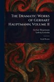 The Dramatic Works of Gerhart Hauptmann, Volume II The Dramatic Works of Gerhart Hauptmann, Volume II