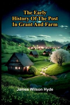 The Early History Of The Post In Grant And Farm - Hyde, James Wilson