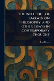The Influence of Darwin on Philosophy, and Other Essays in Contemporary Thought The Influence of Darwin on Philosophy, and Other Essays in Contemporary Thought