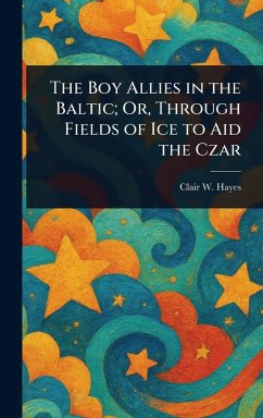 Cover The Boy Allies in the Baltic; Or, Through Fields of Ice to Aid the Czar