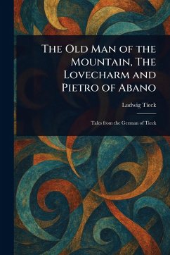 The Old Man of the Mountain, The Lovecharm and Pietro of Abano - Tieck, Ludwig