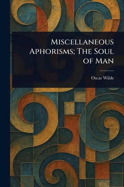 Miscellaneous Aphorisms; The Soul of Man Miscellaneous Aphorisms; The Soul of Man