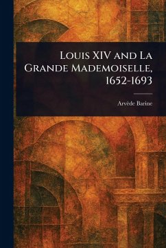 Cover Louis XIV and La Grande Mademoiselle, 1652-1693