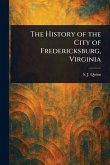 The History of the City of Fredericksburg, Virginia The History of the City of Fredericksburg, Virginia