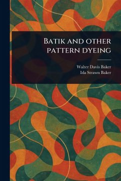 Batik and Other Pattern Dyeing - Baker, Walter Davis; Baker, Ida Strawn