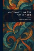 Kingsworth; or, The Aim of a Life Kingsworth; or, The Aim of a Life