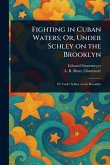 Fighting in Cuban Waters; Or, Under Schley on the Brooklyn Fighting in Cuban Waters; Or, Under Schley on the Brooklyn