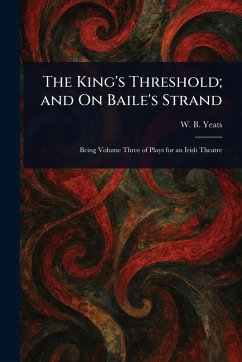 The King's Threshold; and On Baile's Strand - Yeats, W B (William Butler) The King's Threshold; and On Baile's Strand - Yeats, W B (William Butler)