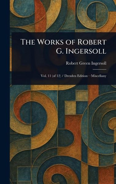 The Works of Robert G. Ingersoll The Works of Robert G. Ingersoll
